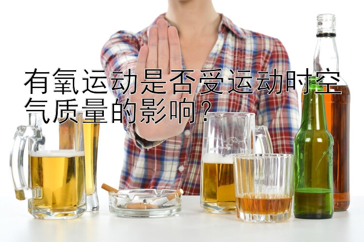 有氧运动是否受运动时空气质量的影响？