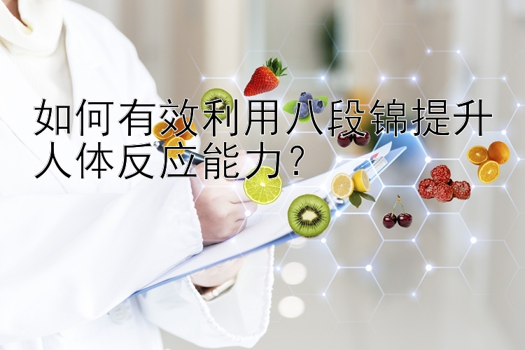 如何有效利用八段锦提升人体反应能力？