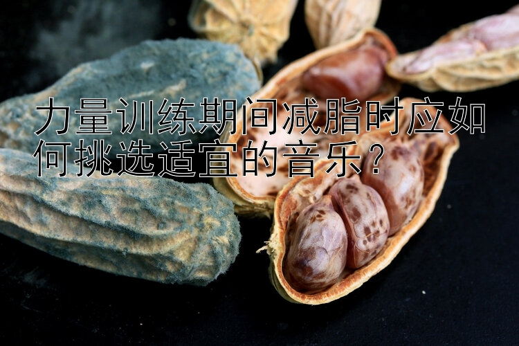 力量训练期间减脂时应如何挑选适宜的音乐？