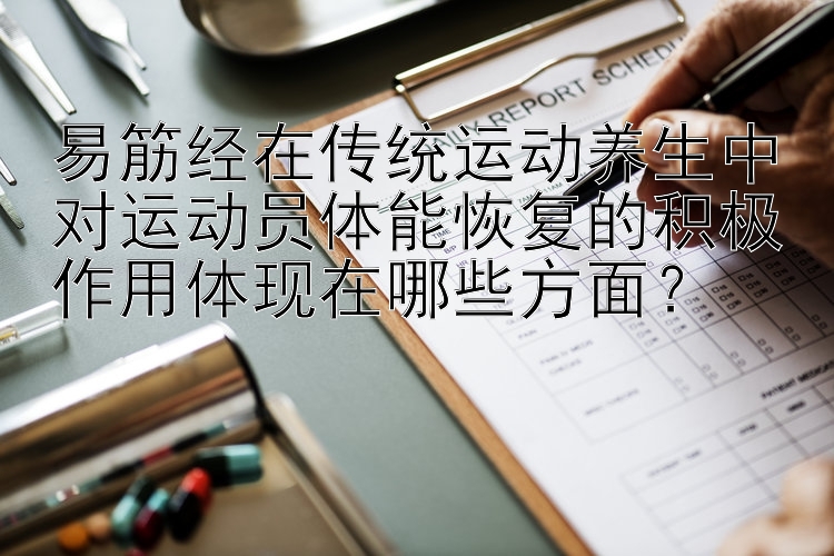 易筋经在传统运动养生中对运动员体能恢复的积极作用体现在哪些方面？