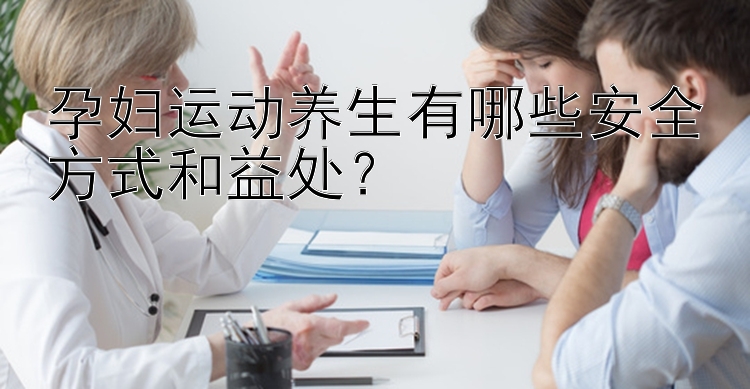 孕妇运动养生有哪些安全方式和益处？